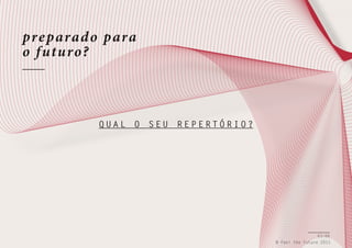 pre parad o para
o f uturo?

QUAL

O

SEU

REPERTÓRIO?

63/66
© Feel the Future 2011

 