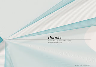 thanks

riachuelo, 427 // curitiba, brazil
feel-the-future.com

© Feel the Future 2011

 
