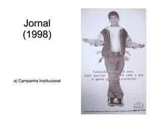 Jornal (1998) a) Campanha Institucional 