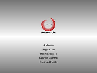 Andressa Angela Lee Beatriz Aszalos Gabriela Locatelli Patricia Almeida 