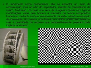 Fotogramas de um filme. Victor Vasarely, Vega, 1956
 