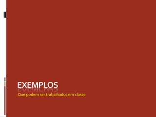 Que podem ser trabalhados em classe
 