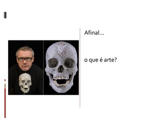 Afinal...
o que é arte?
 