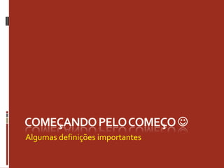 Algumas definições importantes
 