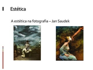 Estética
A estética na fotografia – Jan Saudek
 