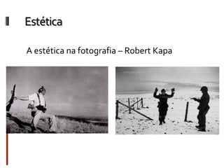 Estética
A estética na fotografia – Robert Kapa
 