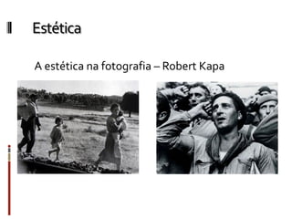 Estética
A estética na fotografia – Robert Kapa
 