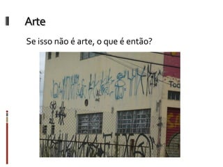 Arte
Se isso não é arte, o que é então?
 