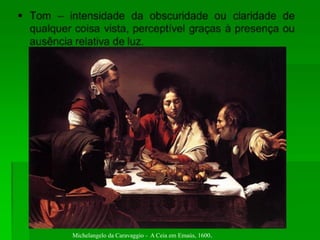 Michelangelo da Caravaggio - A Ceia em Emaús, 1600.
 