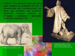 Rembrandt, Um elefante, 1637.
Frottage
Rodolpho Bernardelli: Cristo e a
mulher adúltera, mármore, 1881,
Museu Nacional de Belas Artes- RJ
 