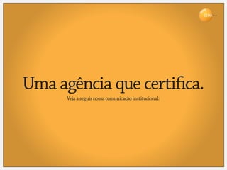 Brasil




Uma agência que certi ca.
      Veja a seguir nossa comunicação institucional:
 