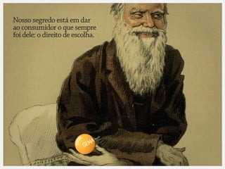 Nosso segredo está em dar
ao consumidor o que sempre
foi dele: o direito de escolha.




                                    sil
                              Bra
 