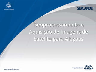 Geoprocessamento e Aquisição de Imagens de Satélite para Alagoas 