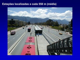 Estações localizadas a cada 550 m (média)
 