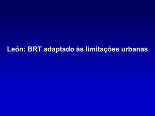 León: BRT adaptado às limitações urbanas
 
