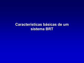 Características básicas de um
        sistema BRT
 