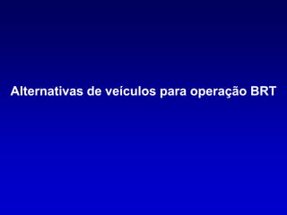 Alternativas de veículos para operação BRT
 