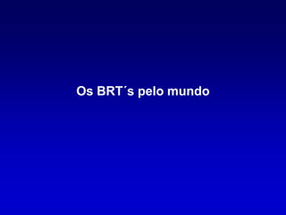Os BRT´s pelo mundo
 