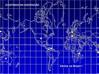 15 SISTEMAS EM CONSTRUÇÃO




                            Vários no Brasil !
 