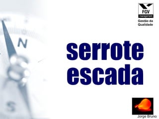 serrote escada Jorge Bruno Gestão da Qualidade 