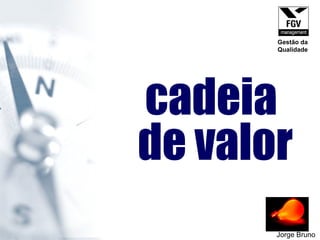 cadeia  de valor Jorge Bruno Gestão da Qualidade 