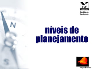 níveis de planejamento Jorge Bruno Gestão da Qualidade 