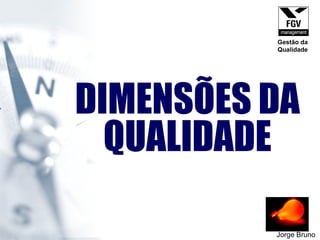 DIMENSÕES DA QUALIDADE Jorge Bruno Gestão da Qualidade 