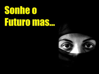 Sonhe o Futuro mas... 