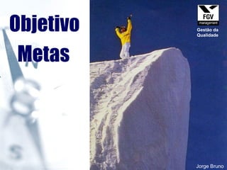 Objetivo Metas Jorge Bruno Gestão da Qualidade 