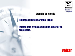Fundação Oswaldo Aranha - (FOA)  Formar para a vida com ensino superior de excelência. Exemplo de Missão voltar Gestão da Qualidade 
