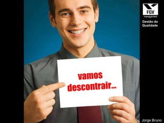 vamos  descontrair... Jorge Bruno Gestão da Qualidade 
