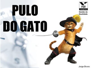PULO DO GATO Jorge Bruno Gestão da Qualidade 