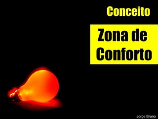 Conceito Zona de  Conforto Jorge Bruno 