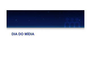 DIA DO MÍDIA
 