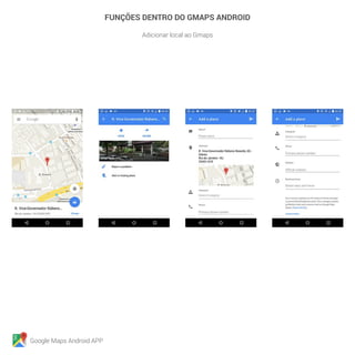 Google Maps Android APP
FUNÇÕES DENTRO DO GMAPS ANDROID
Adicionar local ao Gmaps
 
