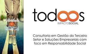 Consultoria em Gestão do Terceiro
Setor e Soluções Empresariais com
foco em Responsabilidade Social
 