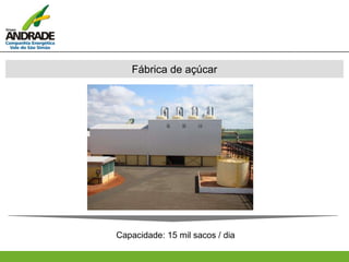 Fábrica de açúcar
Capacidade: 15 mil sacos / dia
 