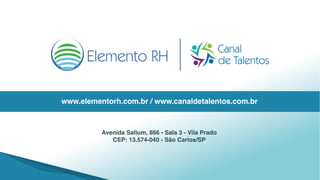 www.elementorh.com.br / www.canaldetalentos.com.br
Avenida Sallum, 866 - Sala 3 - Vila Prado
CEP: 13.574-040 - São Carlos/SP
 