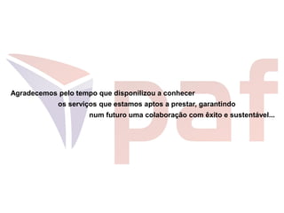 Agradecemos pelo tempo que disponilizou a conhecer
os serviços que estamos aptos a prestar, garantindo
num futuro uma colaboração com êxito e sustentável...
15
 