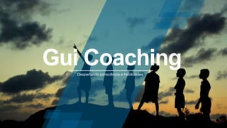Gui CoachingDespertando consciência e habilidades
 