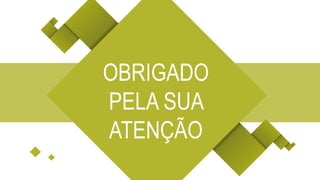 OBRIGADO
PELA SUA
ATENÇÃO
 