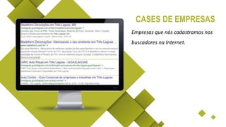 Empresas que nós cadastramos nos
buscadores na Internet.
CASES DE EMPRESAS
 