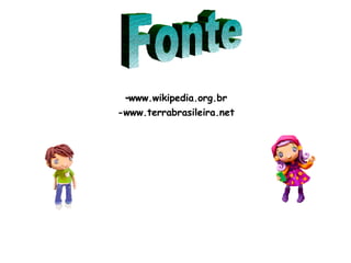 - www.wikipedia.org.br -www.terrabrasileira.net Fonte 