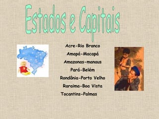 Estados e Capitais Acre-Rio Branco Amapá-Macapá Amazonas-manaus Pará-Belém Rondônia-Porto Velho Raraima-Boa Vista Tocantins-Palmas  
