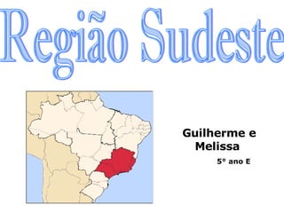 Região Sudeste Guilherme e Melissa  5° ano E 