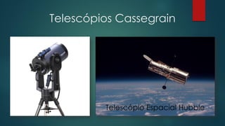 Telescópios Cassegrain
Telescópio Espacial Hubble
 