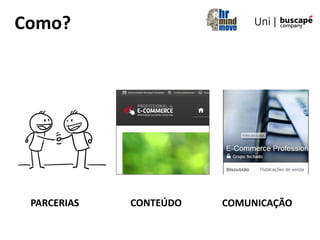 PARCERIAS CONTEÚDO COMUNICAÇÃO
Como?
 