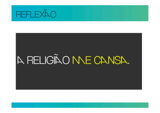 REFLEXO




 RELIGIO E CNS.
 