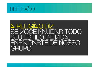REFLEXO


 RELIGIO DIZ:
SE OCÊ UDR TODO
SEU ESTILO DE ID,
FR PRTE DE NOSSO
GRUPO.
 
