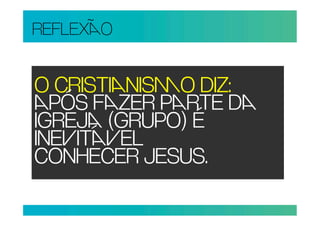 REFLEXO


O CRISTINISO DIZ:
PÓS FZER PRTE D
IGREJ (GRUPO) É
INEITEL
CONHECER JESUS.
 